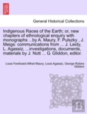 Indigenous Races Of The Earth; Or, New Chapters Of Ethnological Enquiry With Monographs ...By A. Maury, F. Pulszky , J. Meigs: Communications From ...