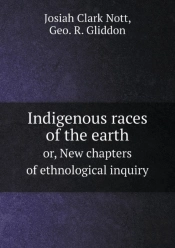 Indigenous Races Of The Earth Or, New Chapters Of Ethnological Inquiry