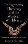 Indigenous Theology And The Western Worldview Â€“ A Decolonized Approach To Christian Doctrine
