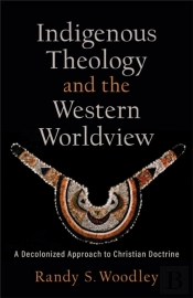 Indigenous Theology And The Western Worldview (Acadia Studies In Bible And Theology)