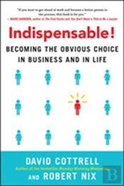 Indispensable! Becoming The Obvious Choice In Business And In Life