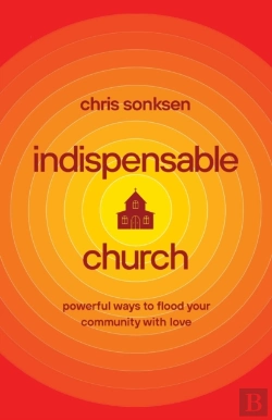 Bertrand.pt - Indispensable Church Â€“ Powerful Ways To Flood Your Community With Love