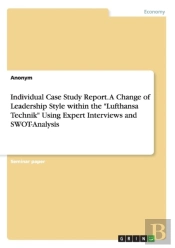 Individual Case Study Report. A Change Of Leadership Style Within The Lufthansa Technik Using Expert Interviews And Swot-Analysis