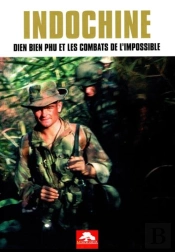 Indochine : Dien Bien Phu Et Les Combats De L'Impossible