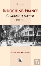 Indochine-France ; Conquête Et Rupture 1620-1954