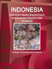 Indonesia Chemical Industry Export-Import And Business Opportunities Handbook - Strategic Information And Contacts