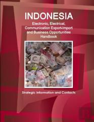 Indonesia Electronic, Electrical, Communication Export-Import And Business Opportunities Handbook - Strategic Information And Contacts