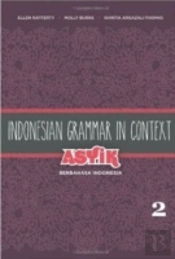 Indonesian Grammar In Context: Asyik Berbahasa Indonesia