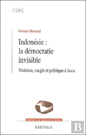 Indonesie ; La Democratie Invisible ; Violence Magie Et Politique A Java