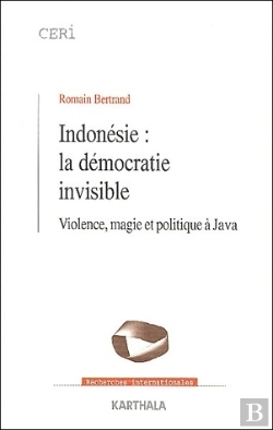 Bertrand.pt - Indonesie ; La Democratie Invisible ; Violence Magie Et Politique A Java