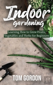 Indoor Gardening: Learning How To Grow F