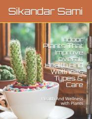 Indoor Plants That Improve Overall Health And Wellness Types & Care