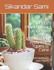 Indoor Plants That Improve Overall Health And Wellness Types & Care