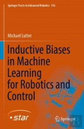 Inductive Biases In Machine Learning For Robotics And Control