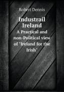 Industrail Ireland A Practical And Non-Political View Of Ireland For The Irish