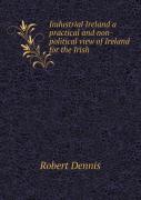Industrial Ireland A Practical And Non-Political View Of Ireland For The Irish