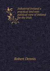 Industrial Ireland A Practical And Non-Political View Of Ireland For The Irish