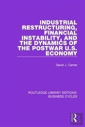 Industrial Restructuring, Financial Instability And The Dynamics Of The Postwar Us Economy (Rle: Business Cycles)