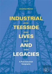 Industrial Teesside, Lives And Legacies