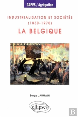 Bertrand.pt - Industrialisation Et Sociétés (1830-1970) : La Belgique
