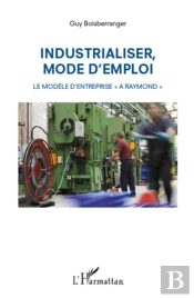 Industrialiser, Mode D'Emploi ; Le Modèle D'Entreprise 'A Raymond'