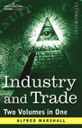 Industry And Trade (Two Volumes In One)