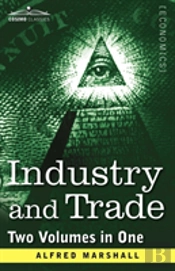 Industry And Trade (Two Volumes In One)