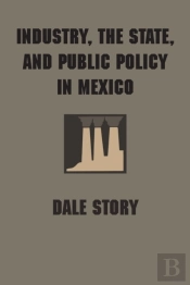 Industry, The State, And Public Policy In Mexico