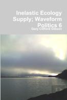 Inelastic Ecology Supply; Waveform Politics 6