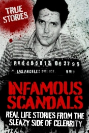 Infamous Scandals : Real Life Stories From The Sleazy Side Of Celebrity