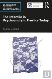 Infantile In Psychoanalytic Practice Today