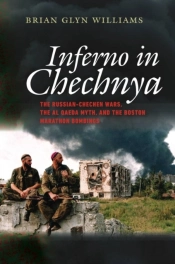 Inferno In Chechnya - The Russian-Chechen Wars, The Al Qaeda Myth, And The Boston Marathon Bombings