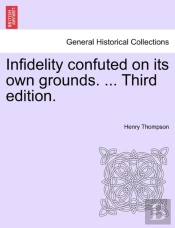 Infidelity Confuted On Its Own Grounds.