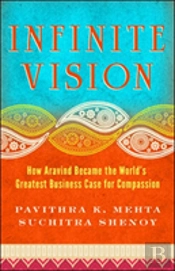 Infinite Vision: How Aravind Became The Worlds Greatest Business Case For Compassion