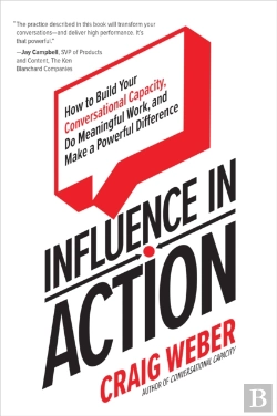 Bertrand.pt - Influence In Action: How To Build Your Conversational Capacity, Do Meaningful Work, And Make A  Powerful Difference