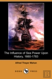 Influence Of Sea Power Upon History, 1660-1783 (Illustrated Edition) (Dodo Press)