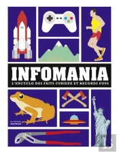 Infomania. L'Encyclo Des Faits Curieux Et Records Fous