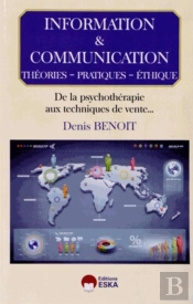 Information Et Communication ; Théories, Pratiques, Éthique ; De La Psychothérapie Aux Techniques De Vente