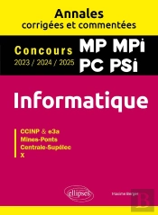 Informatique : Mp. Mpi. Pc. Psi ; Annales Corrigées Et Commentées ; Concours 2023/2024/2025