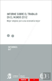 Informe Sobre El Trabajo En El Mundo 2012. Mejor Empleo Para Una Economía Mejor.