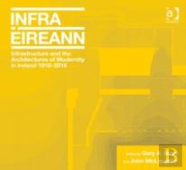 Infrastructure And The Architectures Of Modernity In Ireland 1916-2016