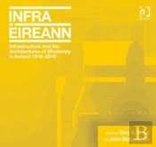 Infrastructure And The Architectures Of Modernity In Ireland 1916-2016