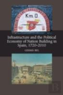Infrastructure & The Political Economy Of Nation Building In Spain, 1720-2010