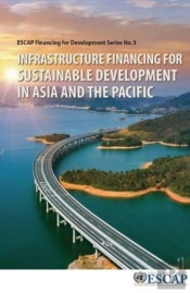 Infrastructure Financing For Sustainable Development In Asia And The Pacific