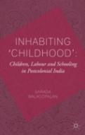 Inhabiting 'Childhood': Children, Labour And Schooling In Postcolonial India