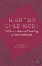 Inhabiting 'Childhood': Children, Labour And Schooling In Postcolonial India