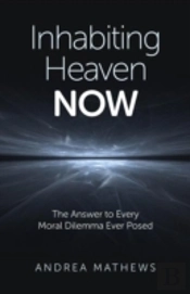Inhabiting Heaven Now - The Answer To Every Moral Dilemma Ever Posed
