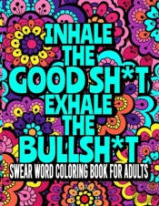 Inhale The Goodsh*T And Exhale The Bullsh*T