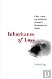 Inheritance Of Loss Â€“ China, Japan, And The Political Economy Of Redemption After Empire