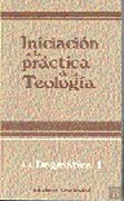 Bertrand.pt - Iniciación A La Práctica De La Teolog¡A. Tomo Ii. Dogmática 1